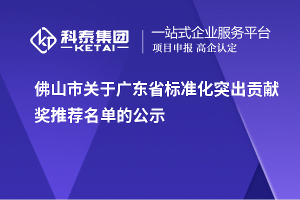 佛山市關(guān)于廣東省標準化突出貢獻獎推薦名單的公示