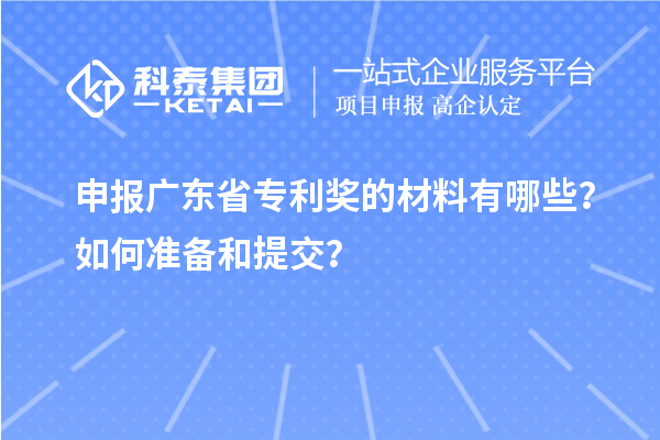 申報(bào)廣東省專利獎(jiǎng)的材料有哪些？如何準(zhǔn)備和提交？
