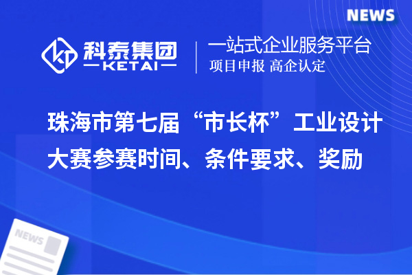 珠海市第七屆“市長杯”工業(yè)設(shè)計(jì)大賽參賽時(shí)間、條件要求、獎勵(lì)