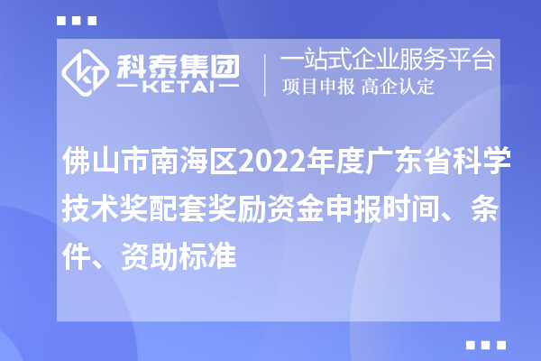 佛山市南海區(qū)2022年度廣東省科學(xué)技術(shù)獎(jiǎng)配套獎(jiǎng)勵(lì)資金申報(bào)時(shí)間、條件、資助標(biāo)準(zhǔn)