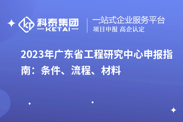 2023年廣東省工程研究中心申報指南：條件、流程、材料