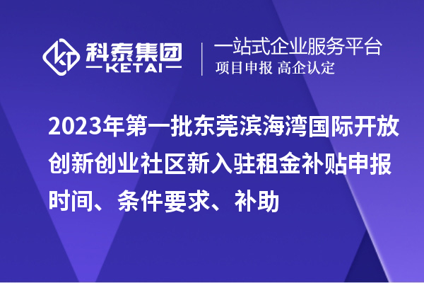 2023年第一批東莞濱海灣國(guó)際開放創(chuàng)新創(chuàng)業(yè)社區(qū)新入駐租金補(bǔ)貼申報(bào)時(shí)間、條件要求、補(bǔ)助