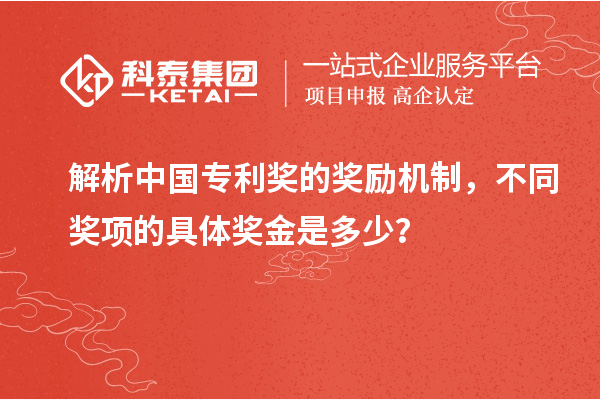 解析中國(guó)專利獎(jiǎng)的獎(jiǎng)勵(lì)機(jī)制，不同獎(jiǎng)項(xiàng)的具體獎(jiǎng)金是多少？