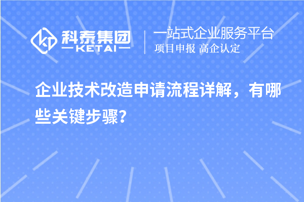 企業(yè)技術(shù)改造申請(qǐng)流程詳解，有哪些關(guān)鍵步驟？