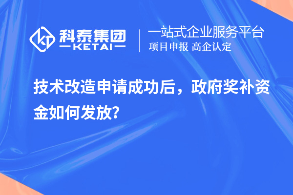 技術(shù)改造申請成功后，政府獎補(bǔ)資金如何發(fā)放？