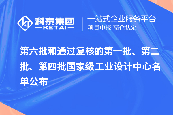 第六批和通過復(fù)核的第一批、第二批、第四批國(guó)家級(jí)工業(yè)設(shè)計(jì)中心名單公布