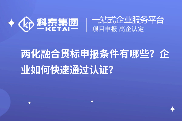 兩化融合貫標(biāo)申報條件有哪些？企業(yè)如何快速通過認(rèn)證？