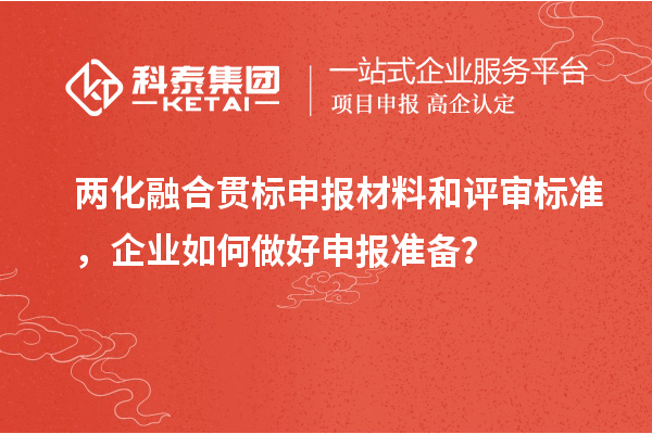 兩化融合貫標(biāo)申報材料和評審標(biāo)準(zhǔn)，企業(yè)如何做好申報準(zhǔn)備？