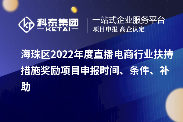 海珠區(qū)2022年度直播電商行業(yè)扶持措施獎勵項目申報時間、條件、補助