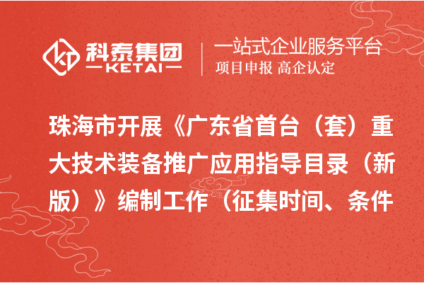 珠海市開展《廣東省首臺(tái)（套）重大技術(shù)裝備推廣應(yīng)用指導(dǎo)目錄 （新版）》編制工作（征集時(shí)間、條件要求）