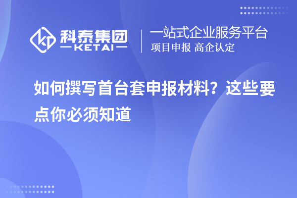 如何撰寫首臺(tái)套申報(bào)材料？這些要點(diǎn)你必須知道