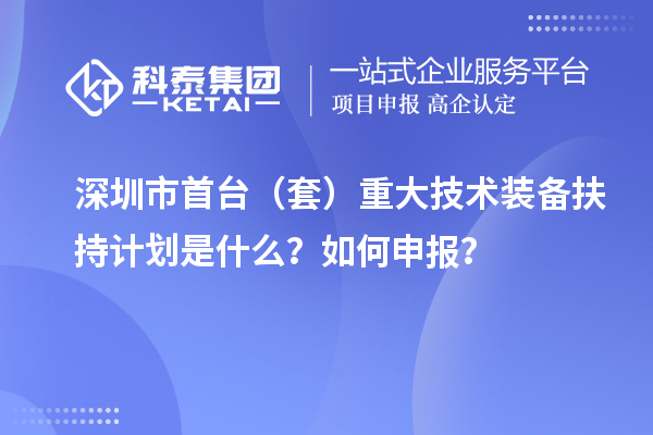 深圳市首臺(tái)（套）重大技術(shù)裝備扶持計(jì)劃是什么？如何申報(bào)？