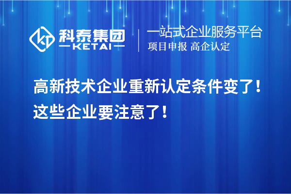 高新技術(shù)企業(yè)重新認(rèn)定條件變了！這些企業(yè)要注意了！