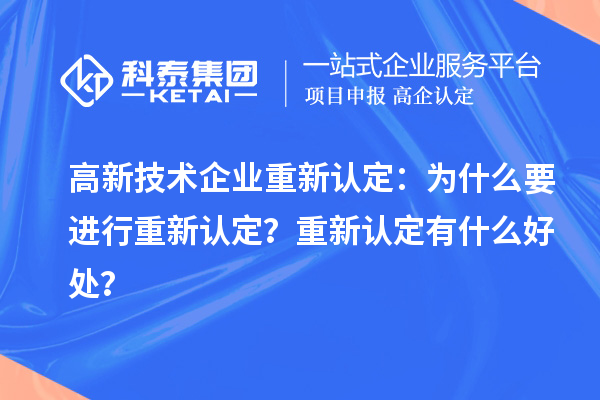 高新技術(shù)企業(yè)重新認(rèn)定：為什么要進(jìn)行重新認(rèn)定？重新認(rèn)定有什么好處？