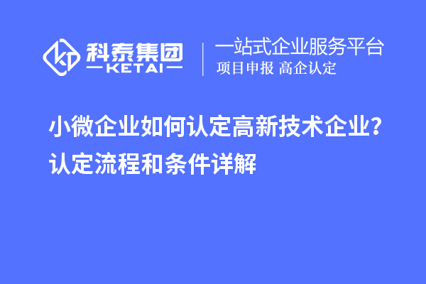 小微企業(yè)如何認定高新技術(shù)企業(yè)？認定流程和條件詳解