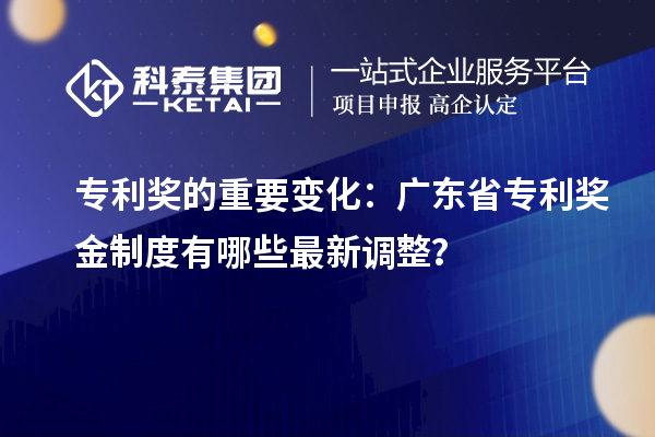 專利獎的重要變化：廣東省專利獎金制度有哪些最新調整？