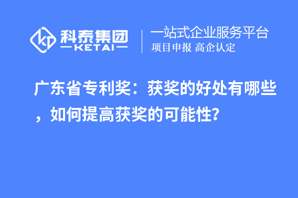 廣東省專利獎：獲獎的好處有哪些，如何提高獲獎的可能性？