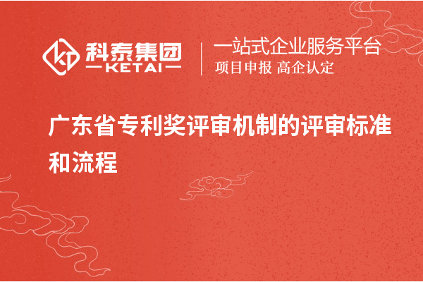 廣東省專利獎評審機制的評審標(biāo)準(zhǔn)和流程