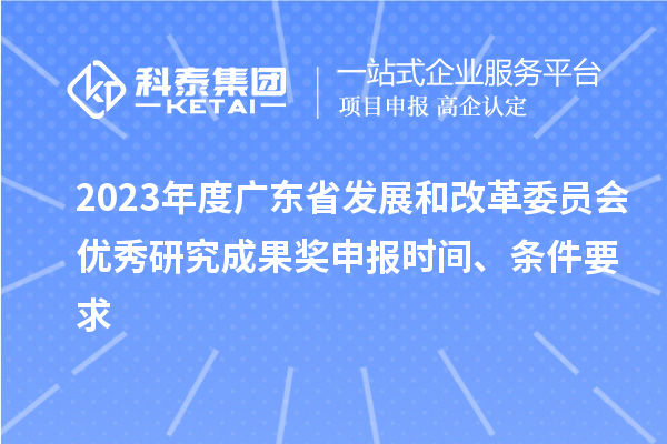 2023年度廣東省發(fā)展和改革委員會優(yōu)秀研究成果獎申報時間、條件要求
