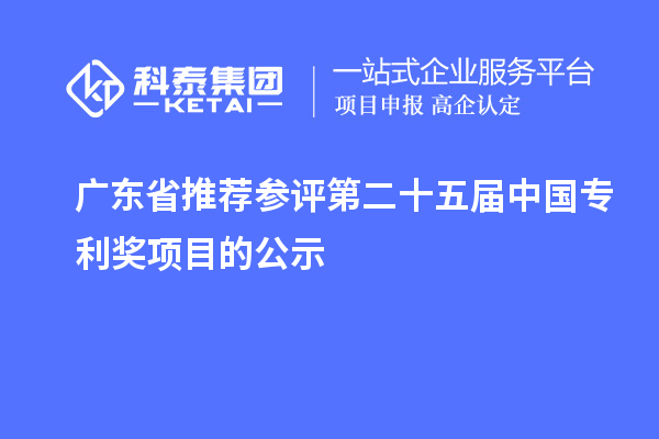 廣東省推薦參評第二十五屆中國專利獎項(xiàng)目的公示