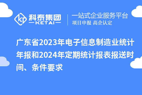 廣東省2023年電子信息制造業(yè)統(tǒng)計年報和2024年定期統(tǒng)計報表報送時間、條件要求