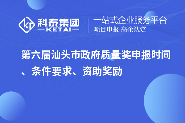 第六屆汕頭市政府質(zhì)量獎(jiǎng)申報(bào)時(shí)間、條件要求、資助獎(jiǎng)勵(lì)