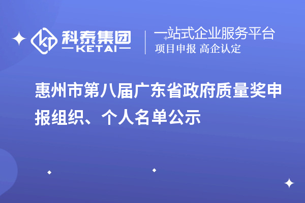 惠州市第八屆廣東省政府質(zhì)量獎申報組織、個人名單公示
