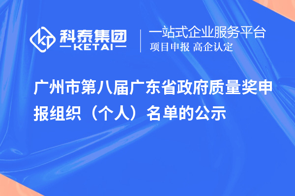廣州市第八屆廣東省政府質量獎申報組織（個人）名單的公示