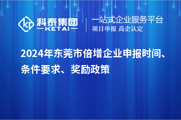 2024年?yáng)|莞市倍增企業(yè)申報(bào)時(shí)間、條件要求、獎(jiǎng)勵(lì)政策