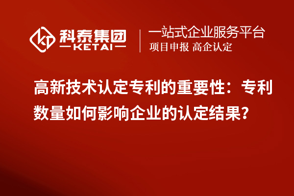 高新技術(shù)認定專利的重要性：專利數(shù)量如何影響企業(yè)的認定結(jié)果？