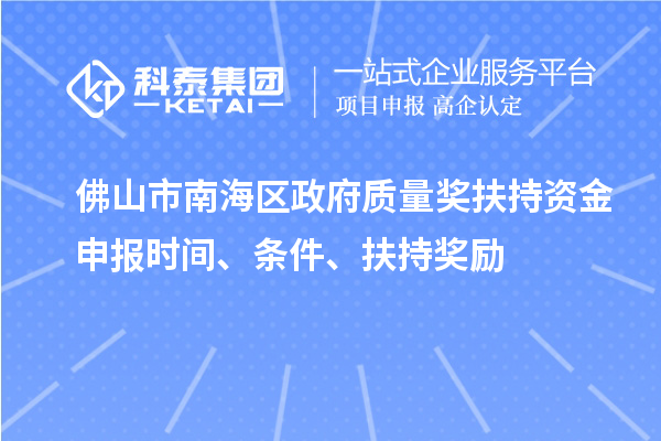 佛山市南海區(qū)政府質量獎扶持資金申報時間、條件、扶持獎勵