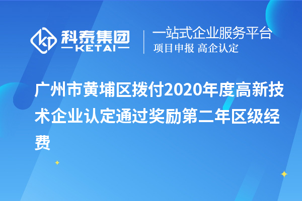 廣州市黃埔區(qū)撥付2020年度<a href=http://www.hsloq2267.cn target=_blank class=infotextkey>高新技術(shù)企業(yè)認(rèn)定</a>通過獎(jiǎng)勵(lì)第二年區(qū)級(jí)經(jīng)費(fèi)