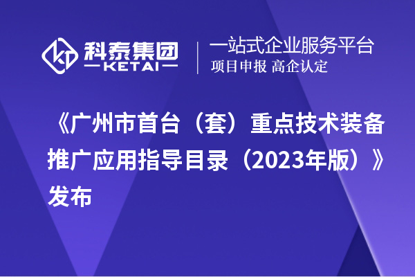 《廣州市首臺（套）重點技術裝備推廣應用指導目錄（2023年版）》發(fā)布