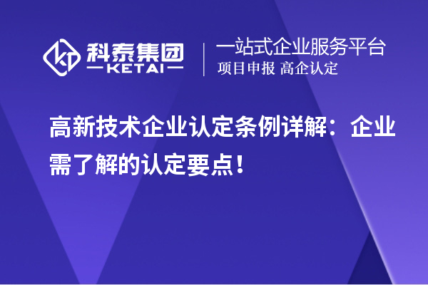高新技術(shù)企業(yè)認(rèn)定條例詳解：企業(yè)需了解的認(rèn)定要點(diǎn)！