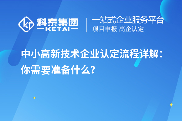 中小高新技術(shù)企業(yè)認(rèn)定流程詳解：你需要準(zhǔn)備什么？