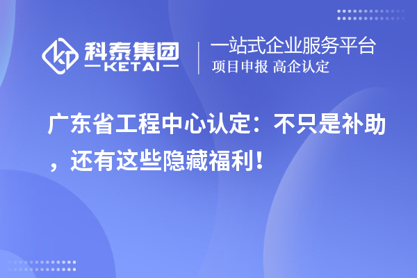 廣東省工程中心認定：不只是補助，還有這些隱藏福利！