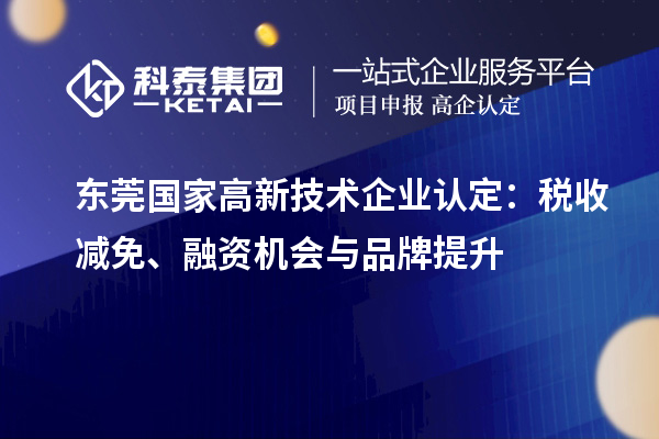 東莞國家高新技術(shù)企業(yè)認(rèn)定：稅收減免、融資機(jī)會與品牌提升