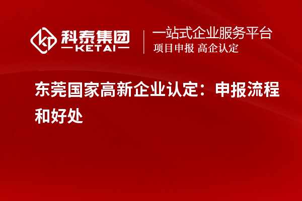 東莞國家<a href=http://www.hsloq2267.cn/gaoqi/ target=_blank class=infotextkey>高新企業(yè)認(rèn)定</a>：申報流程和好處