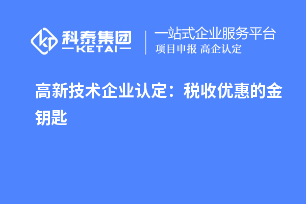<a href=http://www.hsloq2267.cn target=_blank class=infotextkey>高新技術(shù)企業(yè)認(rèn)定</a>：稅收優(yōu)惠的金鑰匙
