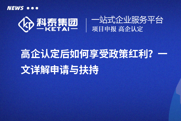 高企認(rèn)定后如何享受政策紅利？一文詳解申請(qǐng)與扶持