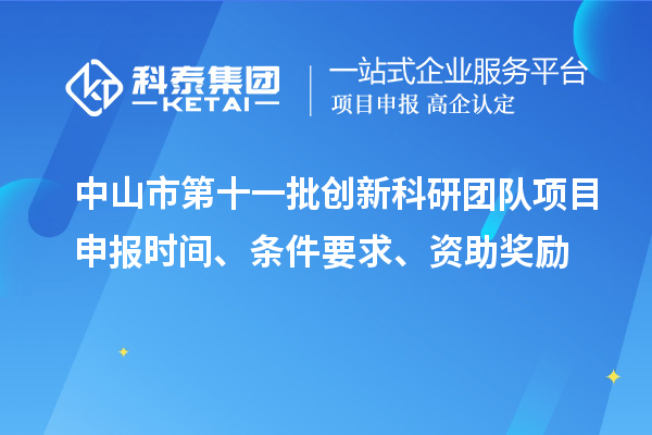 中山市第十一批創(chuàng)新科研團隊項目申報時間、條件要求、資助獎勵