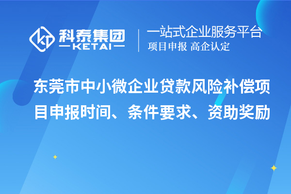 東莞市中小微企業(yè)貸款風險補償項目申報時間、條件要求、資助獎勵