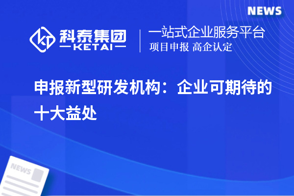 申報新型研發(fā)機構：企業(yè)可期待的十大益處