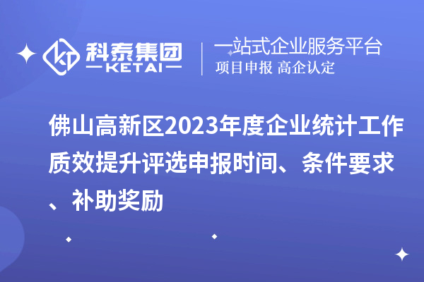 佛山高新區(qū)2023年度企業(yè)統(tǒng)計(jì)工作質(zhì)效提升評(píng)選申報(bào)時(shí)間、條件要求、補(bǔ)助獎(jiǎng)勵(lì)