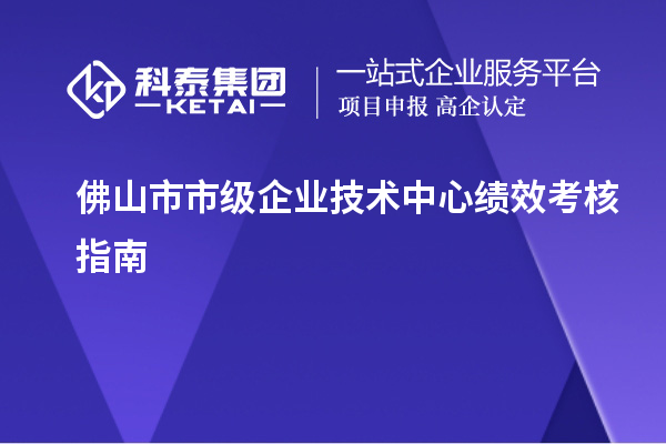 佛山市市級(jí)企業(yè)技術(shù)中心績(jī)效考核指南