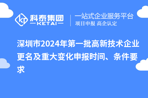 深圳市2024年第一批高新技術(shù)企業(yè)更名及重大變化申報時間、條件要求