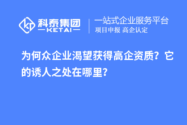 為何眾企業(yè)渴望獲得高企資質(zhì)？它的誘人之處在哪里？