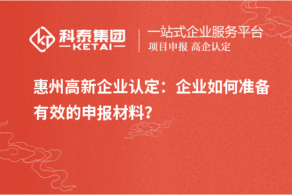 <a href=http://www.hsloq2267.cn/huizhou/ target=_blank class=infotextkey>惠州<a href=http://www.hsloq2267.cn/gaoqi/ target=_blank class=infotextkey>高新企業(yè)認定</a></a>：企業(yè)如何準備有效的申報材料？