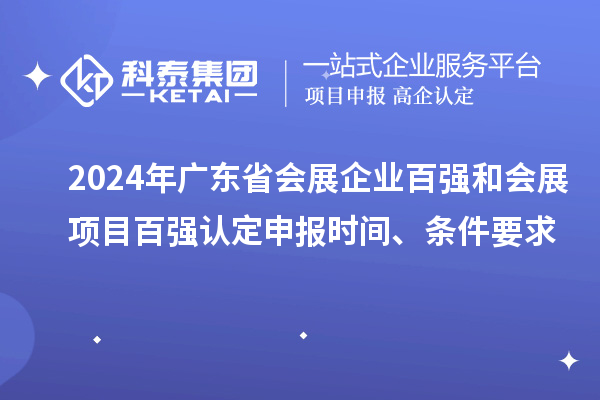 2024年廣東省會(huì)展企業(yè)百強(qiáng)和會(huì)展項(xiàng)目百強(qiáng)認(rèn)定申報(bào)時(shí)間、條件要求