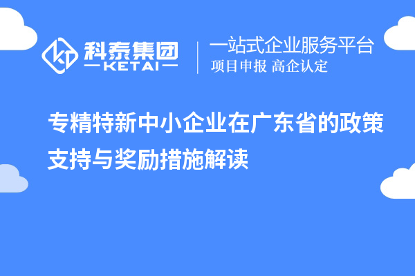 <a href=http://www.hsloq2267.cn/fuwu/zhuanjingtexin.html target=_blank class=infotextkey>專精特新中小企業(yè)</a>在廣東省的政策支持與獎勵措施解讀